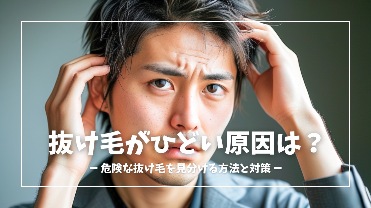 抜け毛がひどい原因と危険な抜け毛を見分ける方法