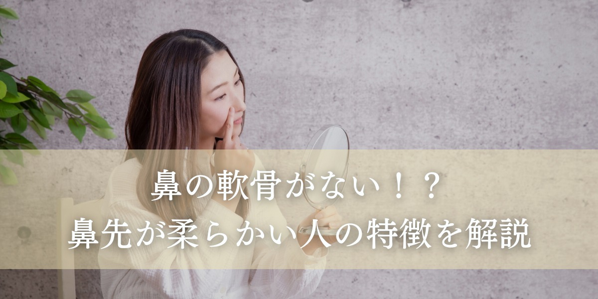 鼻の軟骨がない!?鼻先が柔らかい人の特徴を解説