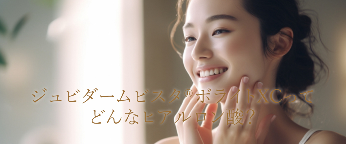 ジュビダームビスタ®ボライトXCってどんなヒアルロン酸?