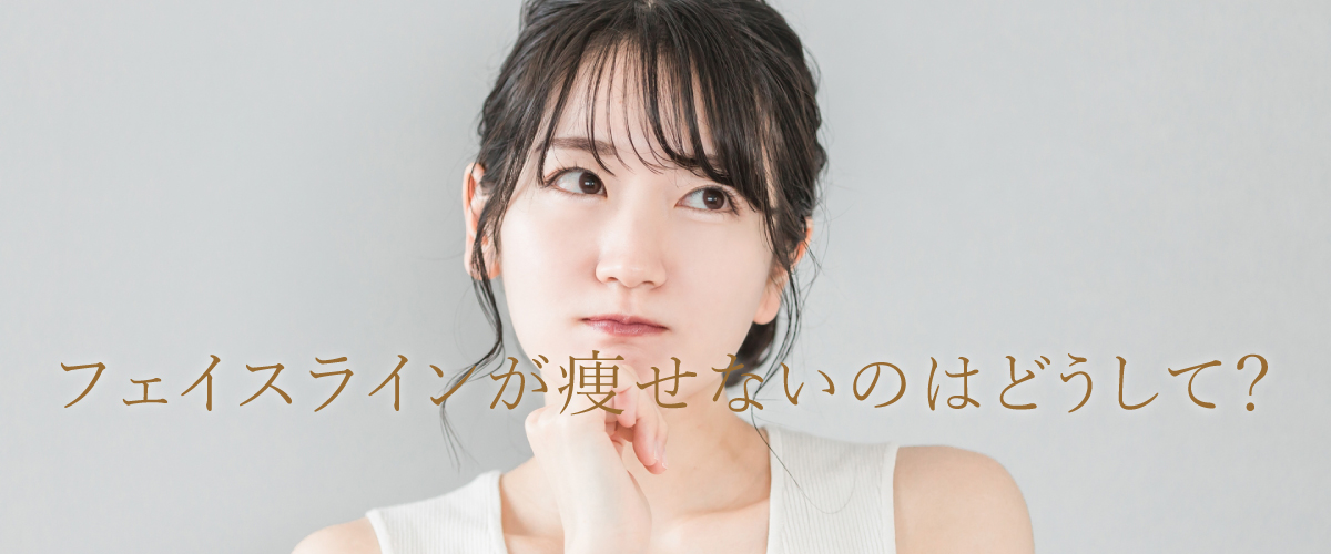 フェイスラインが痩せないのはどうして?
