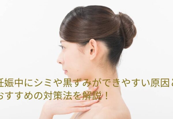 妊娠中にシミや黒ずみができやすい原因とおすすめの対策法を解説！