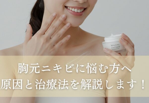 胸元ニキビに悩む方へ。原因と治療法を解説します！