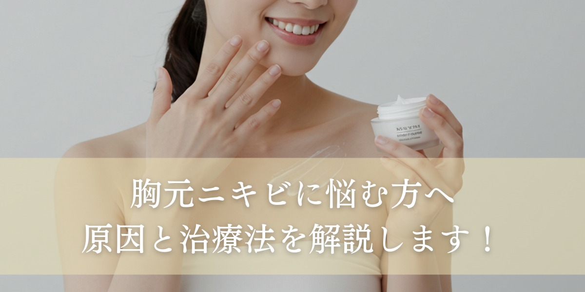 胸元ニキビに悩む方へ。原因と治療法を解説します!