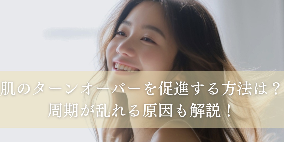 肌のターンオーバーを促進する方法は?周期が乱れる原因も解説!