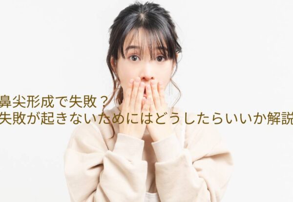 これって鼻尖形成の失敗？失敗が起きないためにはどうしたらいいか解説