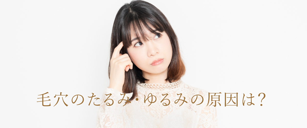毛穴のたるみ・ゆるみの原因は?