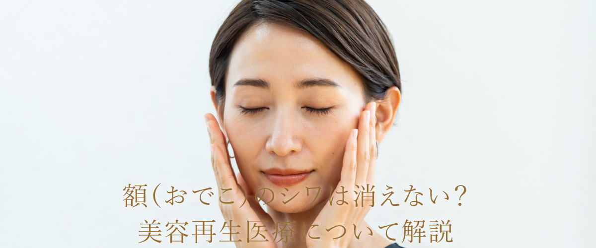 額(おでこ)のシワは消えない?美容再生医療について解説
