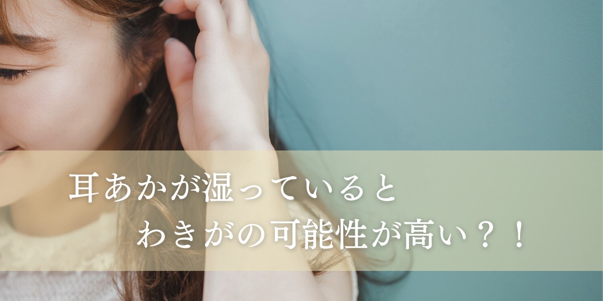 耳あかが湿っているとわきがの可能性が高い?!