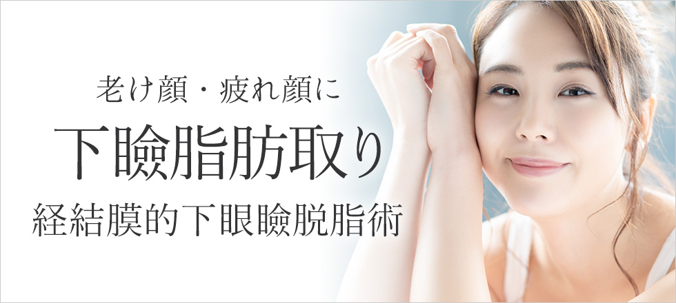 老け顔・疲れ顔に！下瞼脂肪取り（経結膜的下眼瞼脱脂術）