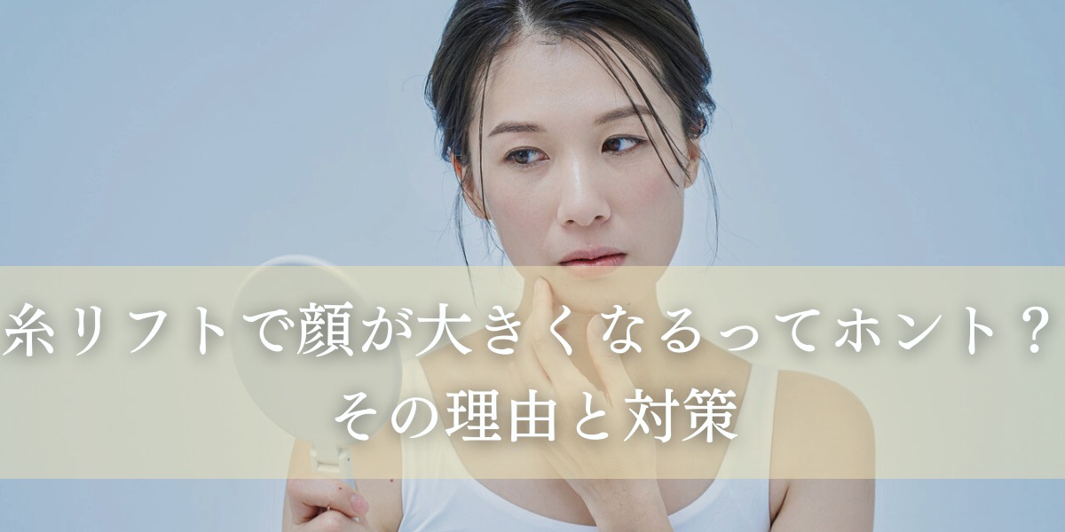 糸リフトで顔が大きくなるってホント?その理由と対策