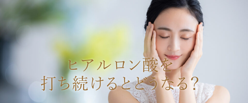 ヒアルロン酸を打ち続けるとどうなる?デメリットはある?